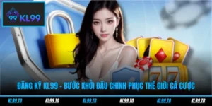 Đăng Ký KL99 - Bước Khởi Đầu Chinh Phục Thế Giới Cá Cược