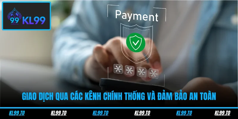 Giao dịch qua các kênh chính thống và đảm bảo an toàn