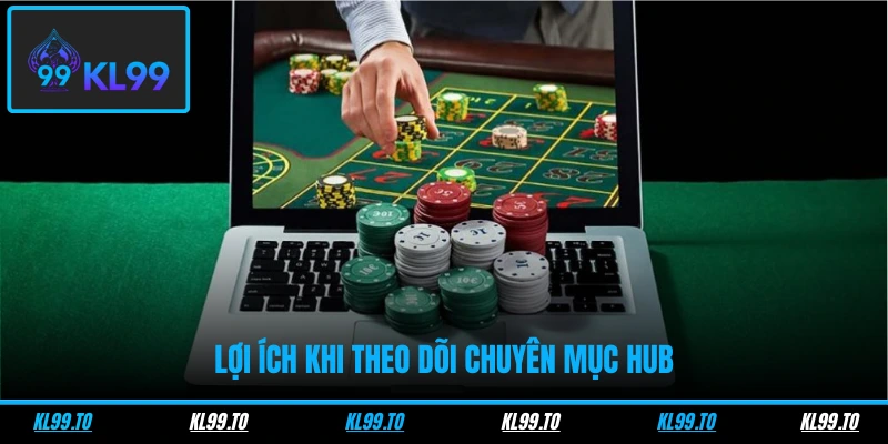 Lợi ích khi theo dõi chuyên mục Hub