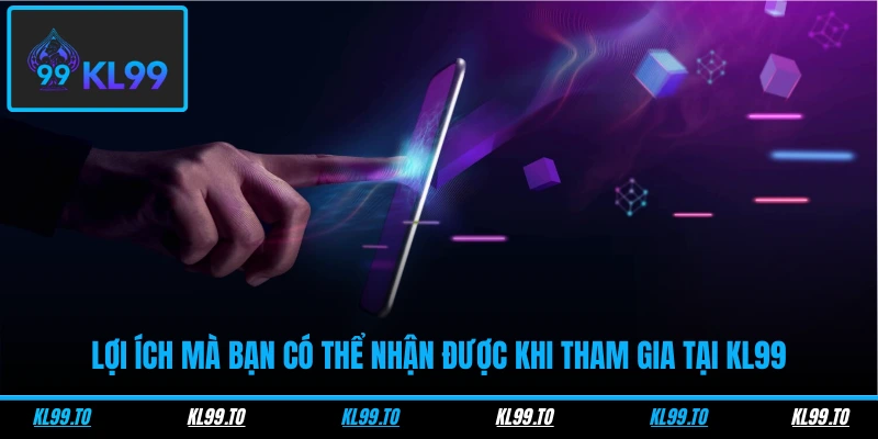 Lợi ích mà bạn có thể nhận được khi tham gia tại KL99