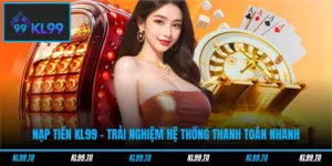 Nạp Tiền KL99 - Trải Nghiệm Hệ Thống Thanh Toán Nhanh
