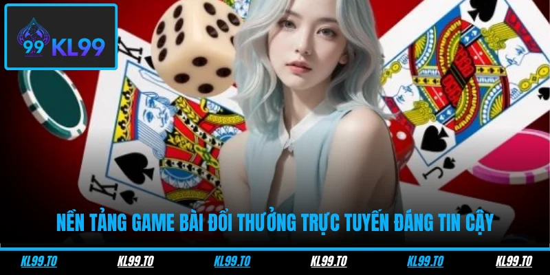 Nền tảng game bài đổi thưởng trực tuyến đáng tin cậy