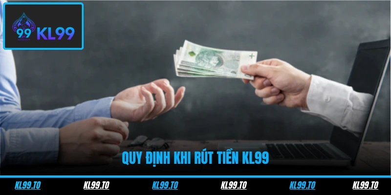 Quy định khi rút tiền KL99