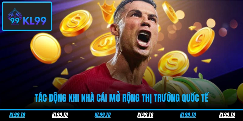 Tác động khi nhà cái mở rộng thị trường quốc tế