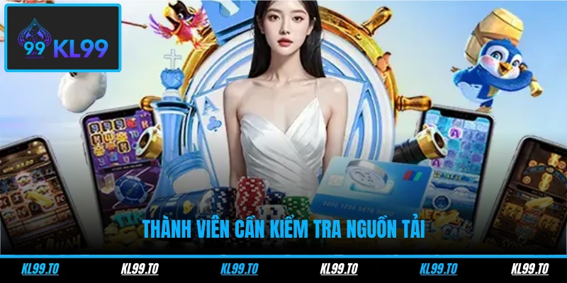 Tải App KL99 - Thao Tác Nhanh Gọn, Trải Nghiệm Đơn Giản 2 Thành viên cần kiểm tra nguồn tải