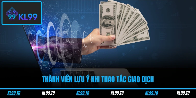 Thành viên lưu ý khi thao tác giao dịch