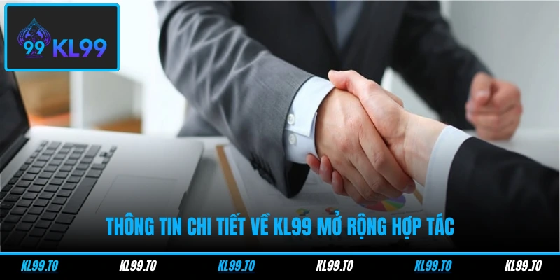 Thông tin chi tiết về KL99 mở rộng hợp tác