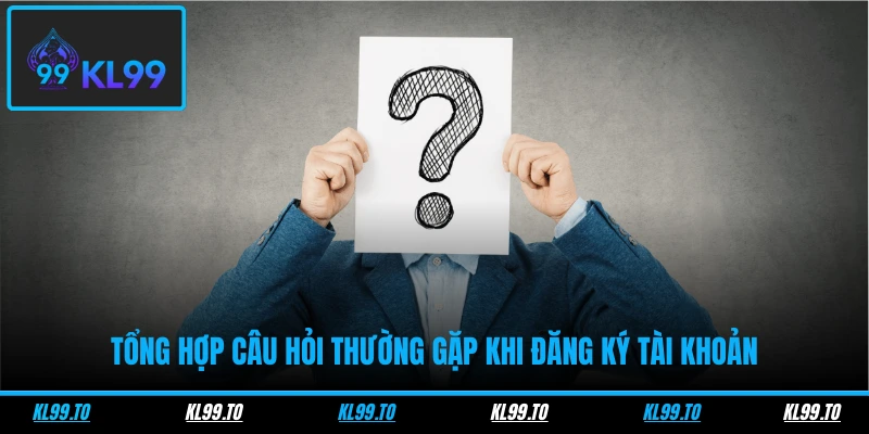Tổng hợp câu hỏi thường gặp khi đăng ký tài khoản