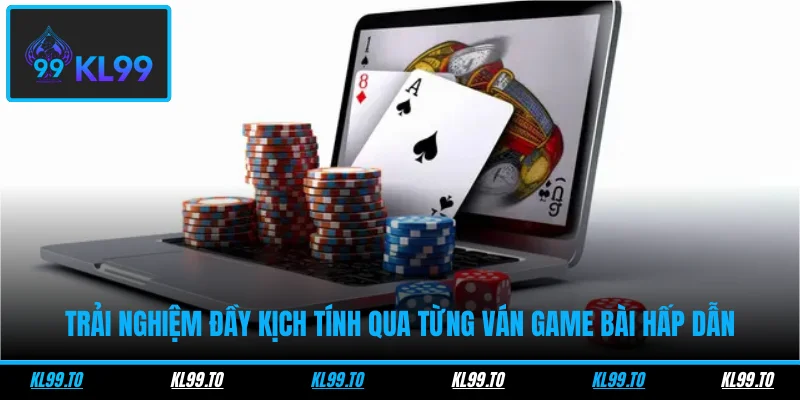 Trải nghiệm đầy kịch tính qua từng ván game bài hấp dẫn